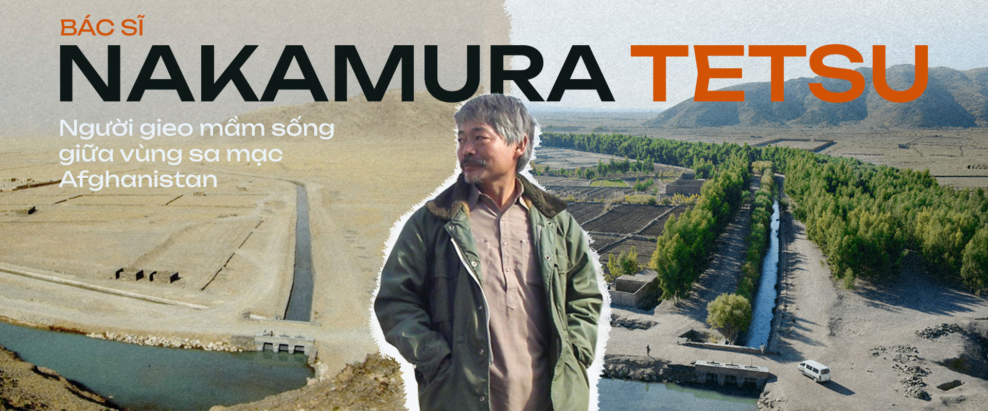 Bác sĩ Nakamura Tetsu: Người gieo mầm sống giữa vùng sa mạc Afghanistan.