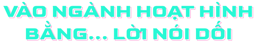 Vào ngành hoạt hình bằng... lời nói dối