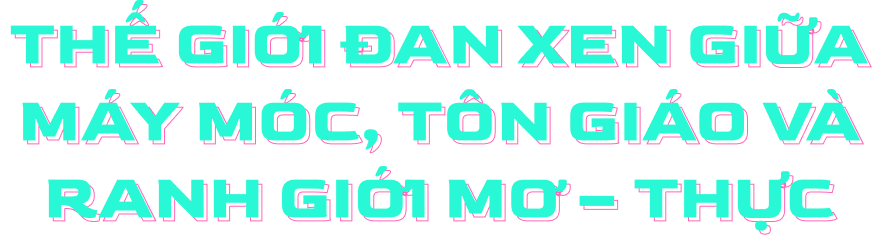 Thế giới đan xen giữa máy móc, tôn giáo và ranh giới mơ – thực