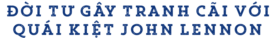 Đời tư gây tranh cãi với quái kiệt John Lennon.