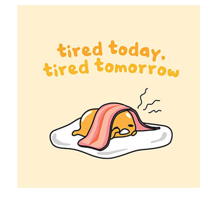 “Mệt mỏi hôm nay, uể oải ngày mai” - Khẩu hiệu của Gudetama. “Mệt mỏi hôm nay, uể oải ngày mai” - Khẩu hiệu của Gudetama.