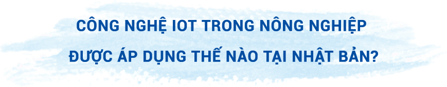 Công nghệ IoT trong nông nghiệp được áp dụng thế nào tại Nhật