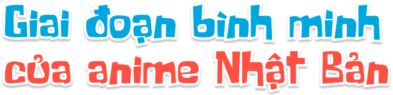 Giai đoạn bình minh của anime Nhật Bản